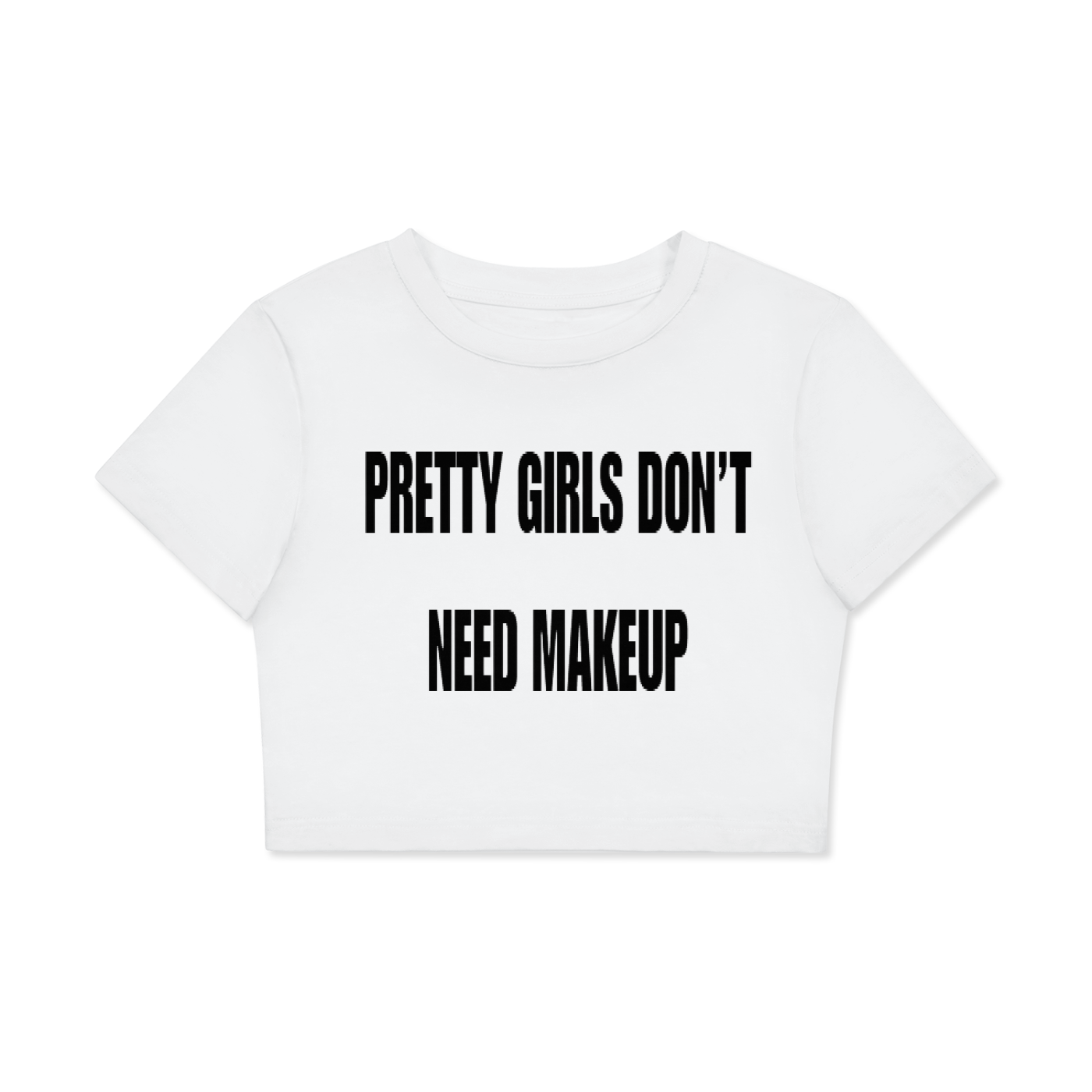 PRETTY GIRLS DON'T NEED MAKEUP CROPTOP